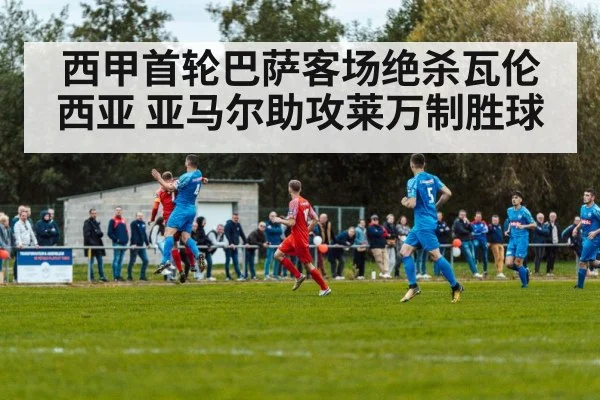 西甲首轮巴萨客场绝杀瓦伦西亚 亚马尔助攻莱万制胜球